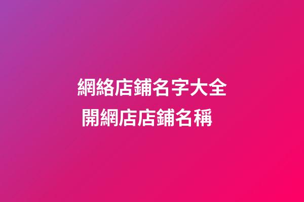 網絡店鋪名字大全 開網店店鋪名稱
